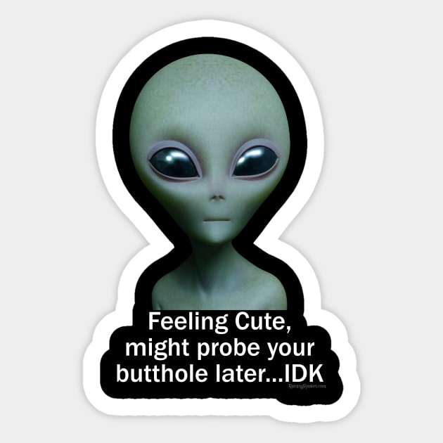 Feeling Cute, might probe your butthole...IDK Sticker by RainingSpiders